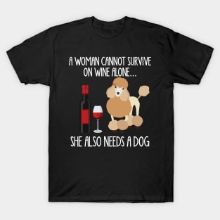 A Woman Cannot Survive On Wine Alone She Also Needs A Poodles T-Shirt